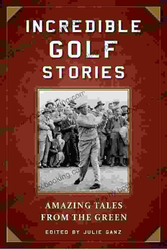 Amateurs Playing Golf Incredible Golf Stories: Amazing Tales From The Green