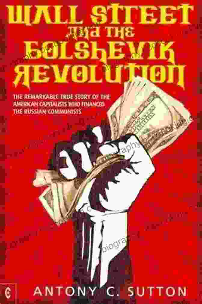 Antony Sutton, Author Of Wall Street And The Bolshevik Revolution Wall Street And The Bolshevik Revolution: The Remarkable True Story Of The American Capitalists Who Financed The Russian Communists