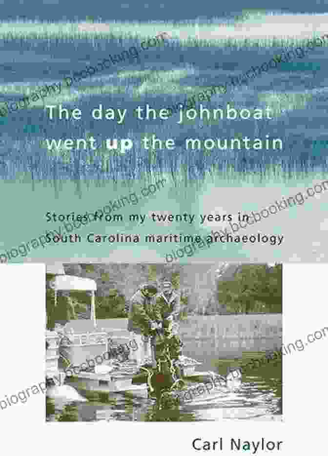 Book Cover Of 'Stories From My Twenty Years In South Carolina Maritime Archaeology' The Day The Johnboat Went Up The Mountain: Stories From My Twenty Years In South Carolina Maritime Archaeology