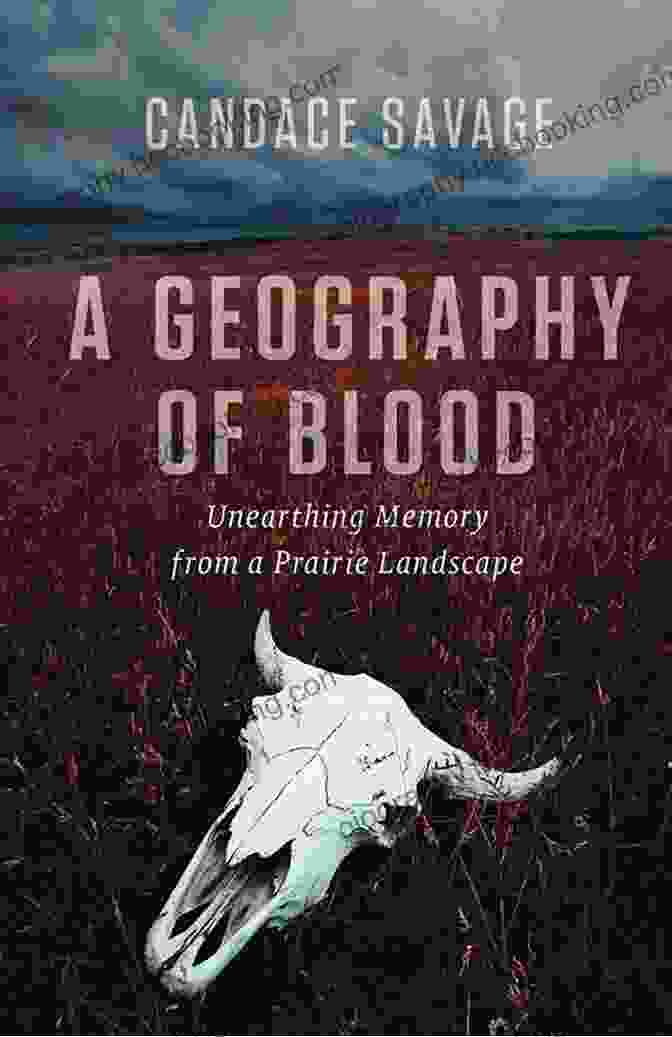 Book Cover Of 'Unearthing Memory From Prairie Landscape,' Featuring A Woman Standing In A Field With The Wind Blowing Through Her Hair A Geography Of Blood: Unearthing Memory From A Prairie Landscape