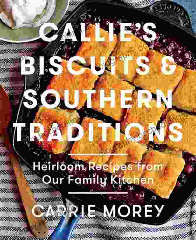 Callie Biscuits And Southern Traditions Book Cover Callie S Biscuits And Southern Traditions: Heirloom Recipes From Our Family Kitchen