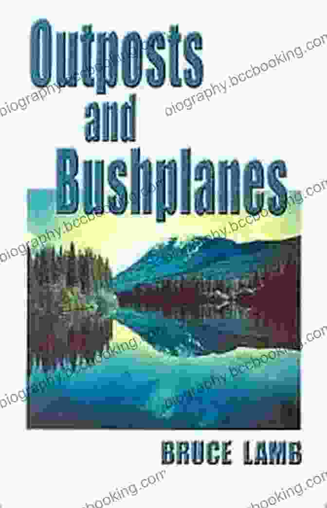 Cover Of The Book 'Old Timers And Outposts Of Northern British Columbia' Outposts And Bushplanes: Old Timers And Outposts Of Northern British Columbia