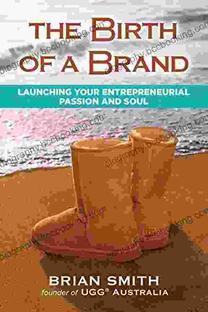 Description Of The Book Launching Your Entrepreneurial Passion And Soul The Birth Of A Brand: Launching Your Entrepreneurial Passion And Soul