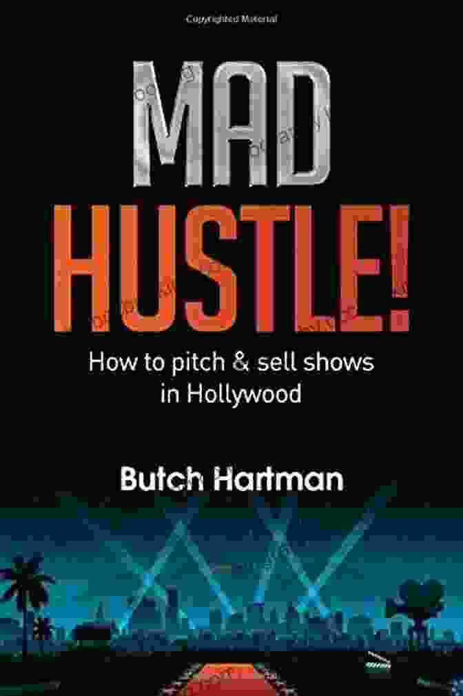 How To Pitch Sell Shows In Hollywood Book Cover Mad Hustle: How To Pitch Sell Shows In Hollywood