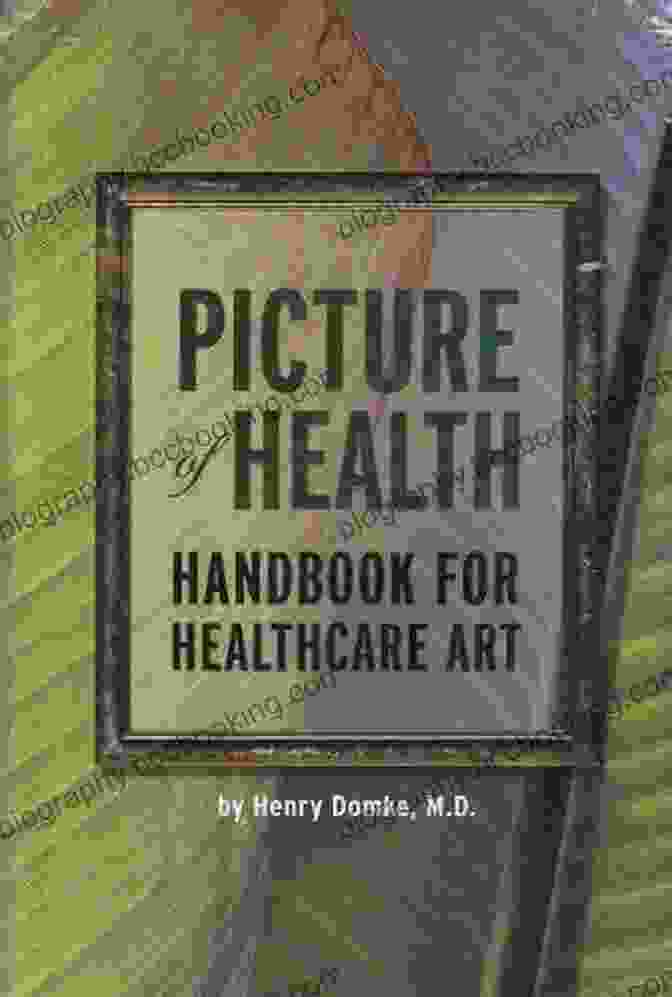 Picture Of Health Handbook For Healthcare Art Picture Of Health: Handbook For Healthcare Art