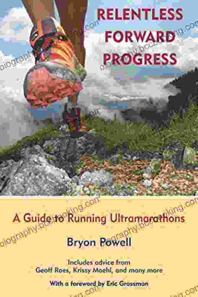 Relentless Forward Progress: Ultramarathon Guide Relentless Forward Progress: A Guide To Running Ultramarathons
