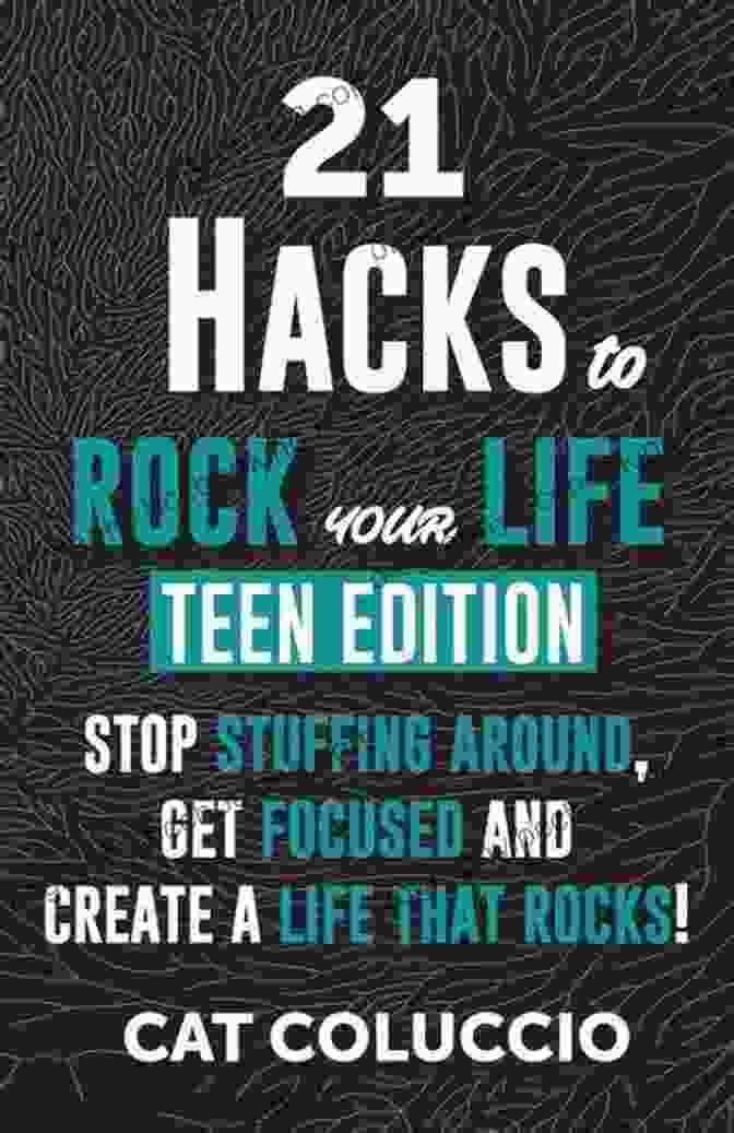 Stop Stuffing Around, Get Focused, And Create A Life That Rocks! 21 HACKS To ROCK YOUR LIFE TEEN EDITION: STOP STUFFING AROUND GET FOCUSED AND CREATE A LIFE THAT ROCKS