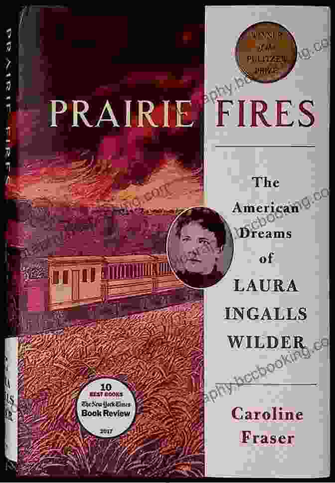 The American Dreams Of Laura Ingalls Wilder: A Captivating Saga Of Resilience And Frontier Life Prairie Fires: The American Dreams Of Laura Ingalls Wilder
