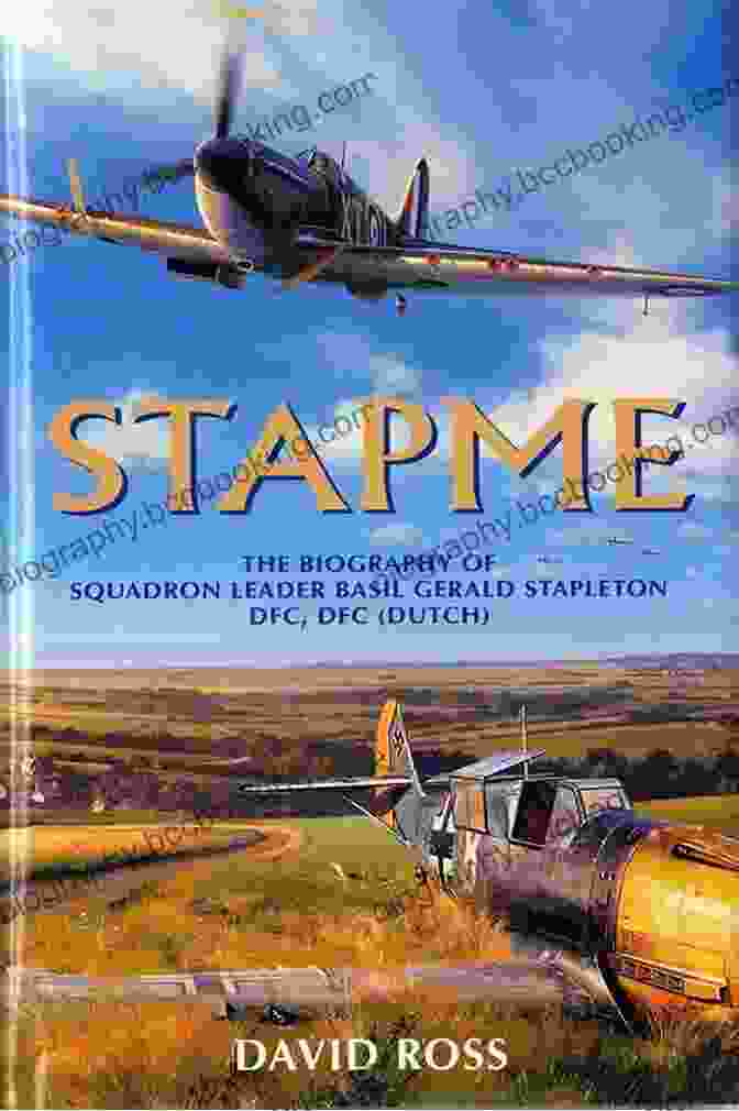 The Biography Of Squadron Leader Basil Gerald Stapleton Dfc Dutch Flying Cross Stapme: The Biography Of Squadron Leader Basil Gerald Stapleton DFC Dutch Flying Cross