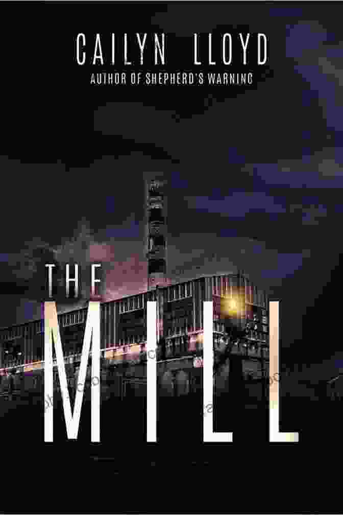 The Mill Book Cover By Cailyn Lloyd, Featuring A Desolate Mill Building And A Woman's Silhouette The Mill Cailyn Lloyd