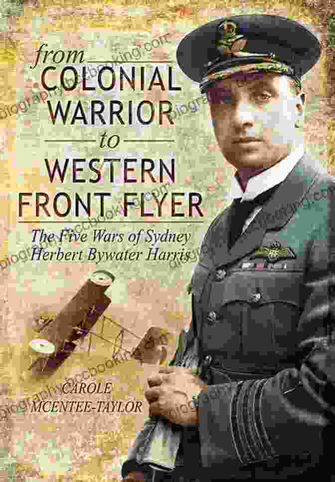 W.A. From Colonial Warrior To Western Front Flyer: The Five Wars Of Sydney Herbert Bywater Harris