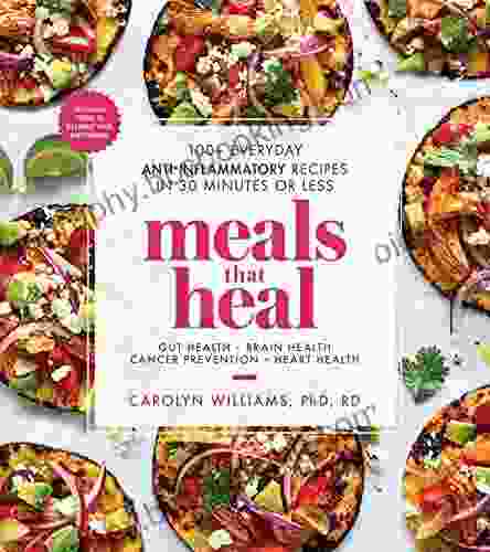 Meals That Heal: 100+ Everyday Anti Inflammatory Recipes In 30 Minutes Or Less: A Cookbook