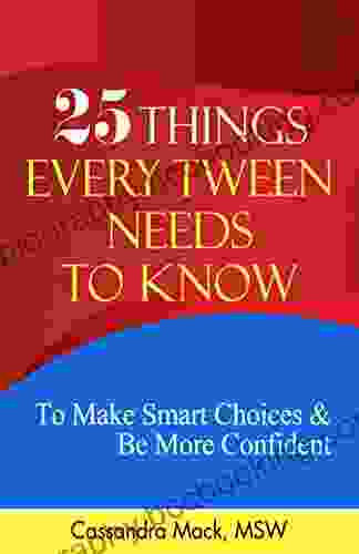 25 Things Every Tween Needs To Know: To Make Smart Choices And Be More Confident