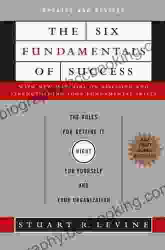 The Six Fundamentals Of Success: The Rules For Getting It Right For Yourself And Your Organization