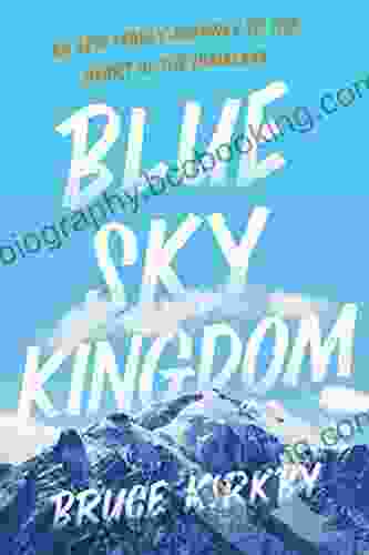 Blue Sky Kingdom: An Epic Family Journey To The Heart Of The Himalayas