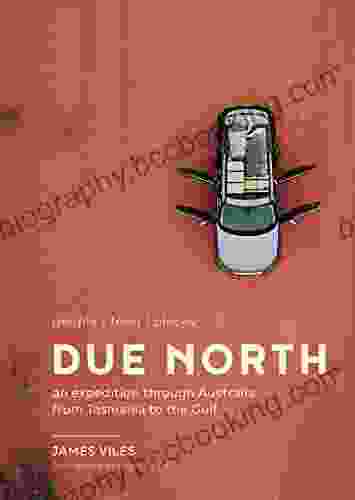 Due North: An Expedition Through Australia From Tasmania To The Gulf