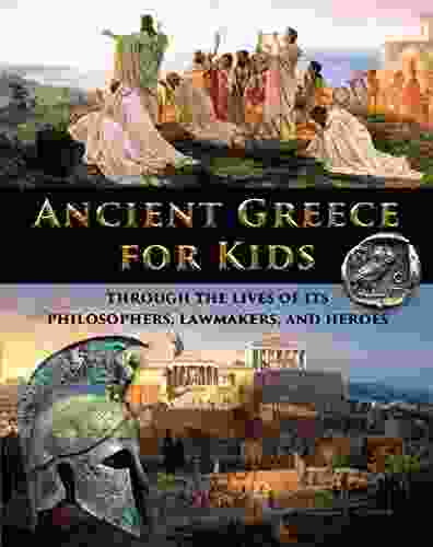 Ancient Greece For Kids Through The Lives Of Its Philosophers Lawmakers And Heroes (History For Kids Traditional Story Based Format 1)