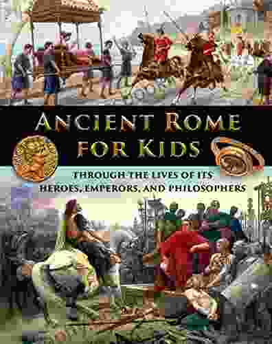 Ancient Rome For Kids Through The Lives Of Its Heroes Emperors And Philosophers (History For Kids Traditional Story Based Format 2)