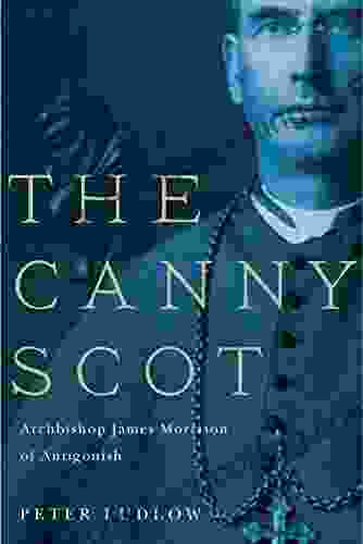 The Canny Scot: Archbishop James Morrison Of Antigonish (McGill Queen S Studies In The History Of Religion 2)