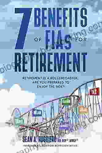 7 Benefits Of FIAs For Retirement: Retirement Is A Rollercoaster Are You Prepared To Enjoy The Ride?