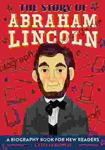 The Story Of Abraham Lincoln: A Biography For New Readers (The Story Of: A Biography For New Readers)
