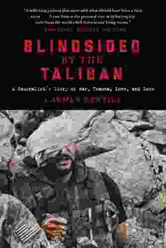 Blindsided By The Taliban: A Journalist S Story Of War Trauma Love And Loss