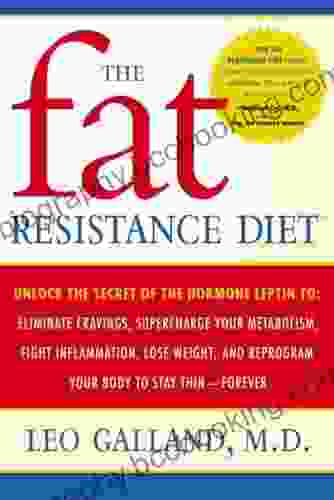 The Fat Resistance Diet: Unlock The Secret Of The Hormone Leptin To: Eliminate Cravings Supercharge Your Metabolism Fight Inflammation Lose Weight Reprogram Your Body To Stay Thin