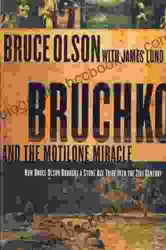 Bruchko And The Motilone Miracle: How Bruce Olson Brought A Stone Age South American Tribe Into The 21st Century