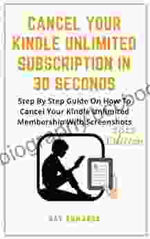 Cancel Your Unlimited Subscription In 30 Seconds: Step By Step Guide On How To Cancel Your Unlimited Membership With Screenshots (Kindle Mastery Guides 3)