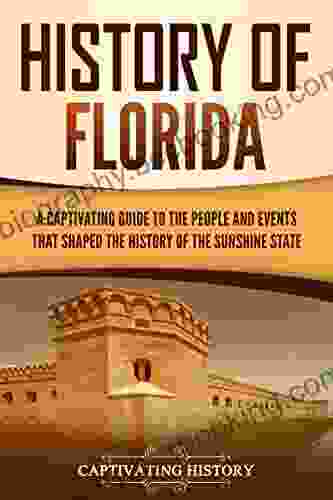 History Of Florida: A Captivating Guide To The People And Events That Shaped The History Of The Sunshine State