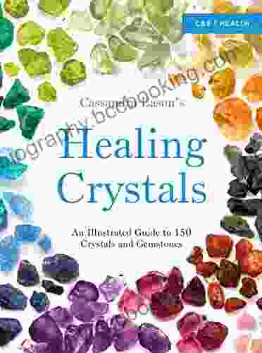 Cassandra Eason S Illustrated Directory Of Healing Crystals: An Illustrated Guide To 150 Crystals And Gemstones