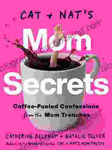 Cat And Nat S Mom Secrets: Coffee Fueled Confessions From The Mom Trenches