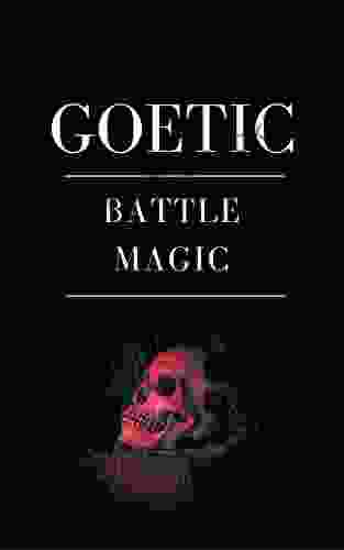 Goetic Battle Magic: Conquering Your Enemies Through The Power Of The Goetia
