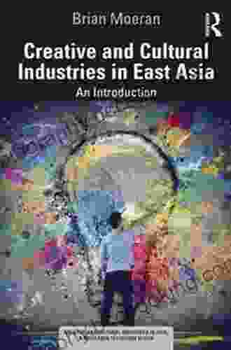 Creative And Cultural Industries In East Asia: An Introduction (Creative And Cultural Industries In Asia)