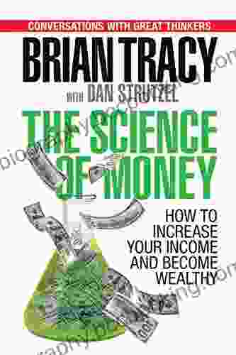 The Science Of Money: How To Increase Your Income And Become Wealthy