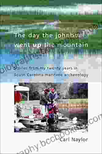 The Day The Johnboat Went Up The Mountain: Stories From My Twenty Years In South Carolina Maritime Archaeology