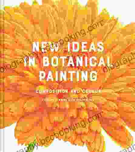 New Ideas In Botanical Painting: Composition And Colour