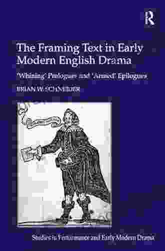 The Framing Text In Early Modern English Drama: Whining Prologues And Armed Epilogues (Studies In Performance And Early Modern Drama)