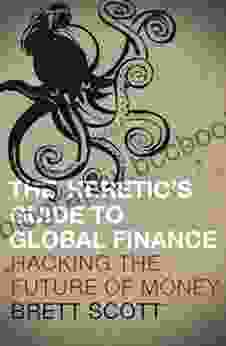 Heretic S Guide To Global Finance: Hacking The Future Of Money