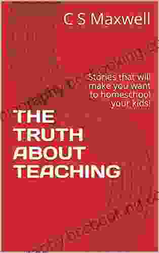THE TRUTH ABOUT TEACHING: Stories That Will Make You Want To Homeschool Your Kids