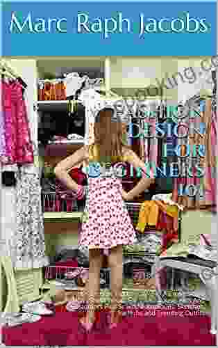Fashion Design For Beginners 101: Learn How To Dress Well In A Professional Way Select Wears For Your Spouse Kids And Customers Plus Sewing Techniques Sketches Patterns And Trending Outfits