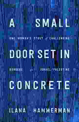 A Small Door Set In Concrete: One Woman S Story Of Challenging Borders In Israel/Palestine