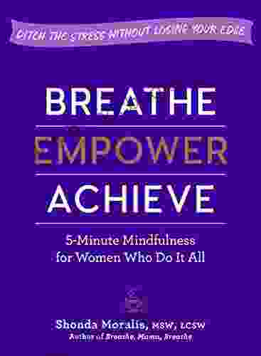 Breathe Empower Achieve: 5 Minute Mindfulness For Women Who Do It All