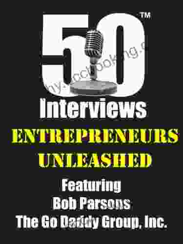 Entrepreneurs Unleashed An Exclusive And Intimate Interview With The Founder Of The Go Daddy Group Inc Bob Parsons