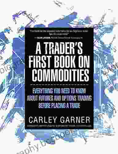A Trader S First On Commodities: Everything You Need To Know About Futures And Options Trading Before Placing A Trade