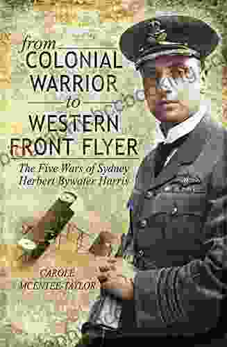 From Colonial Warrior To Western Front Flyer: The Five Wars Of Sydney Herbert Bywater Harris