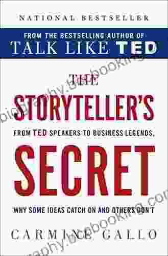 The Storyteller S Secret: From TED Speakers To Business Legends Why Some Ideas Catch On And Others Don T