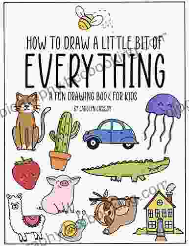How To Draw A Little Bit Of Everything : A Fun Drawing For Kids
