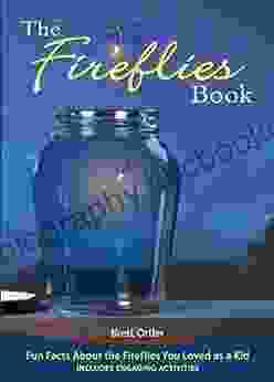 The Fireflies Book: Fun Facts About The Fireflies You Loved As A Kid