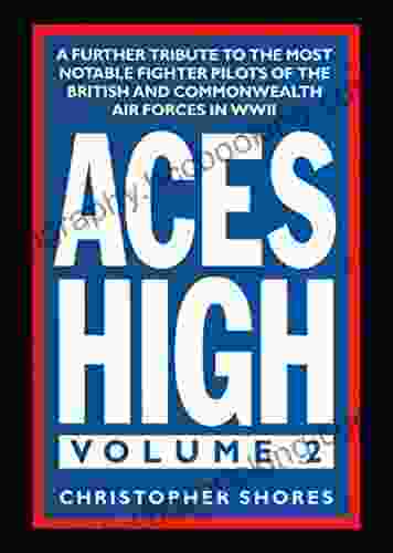 Aces High Volume 2: A Further Tribute To The Most Notable Fighter Pilots Of The British And Commonwealth Air Forces In WWII